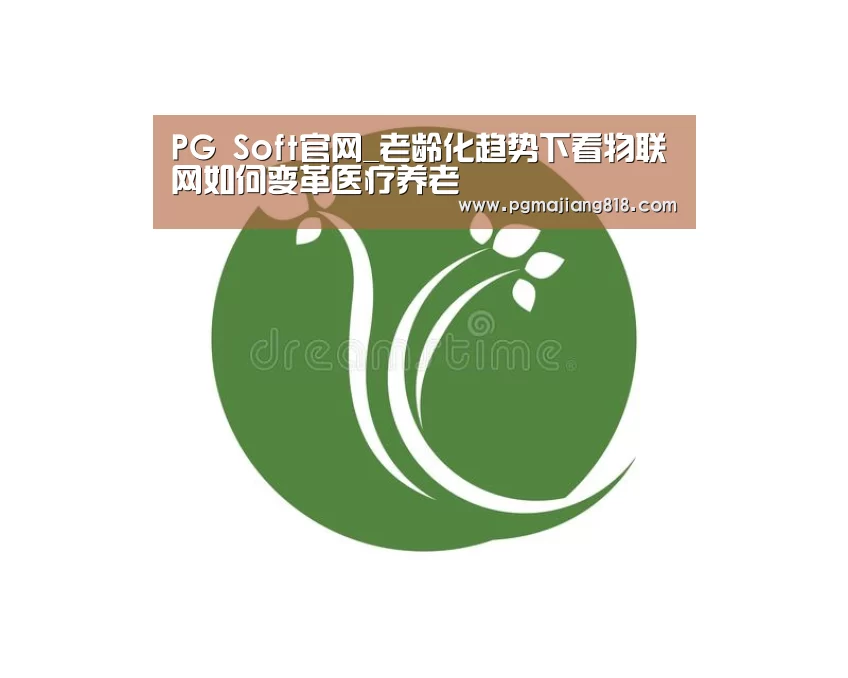 PG Soft官网_老龄化趋势下看物联网如何变革医疗养老(图2) PG娱乐中心
