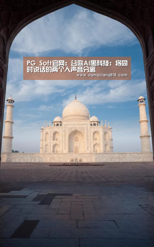 PG Soft官网:谷歌AI黑科技:将同时说话的两个人声音分离(图2) PG电子最新地址